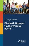 A Study Guide for Elizabeth Bishop's 