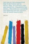 Der Dialog Des Adamantius. Peri Ts Eis Theon Orths Pistes. Hrsg. Im Auftrage Der Kirchenvater-Commission Der Konigl. Preussischen Akademie Der Wissens