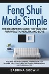 Feng Shui Made Simple - The Beginner's Guide to Feng Shui for Wealth, Health, and Love