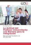 La Actitud del Profesor Universitario: una Barrera para la Integración