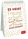 Es heißt Freundschaft, weil man mit Freunden alles schafft.