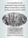 Correspondencia del Licenciado Diego de Carasa.  Ultimo gobernador letrado de Puerto Rico (1555-1565)