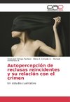 Autopercepción de reclusas reincidentes y su relación con el crimen