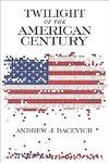 Bacevich, A:  Twilight of the American Century