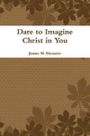 Dare to Imagine Christ in You