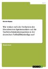 Wie wirken sich die Freiheiten des liberalisierten Spielermarktes auf die Nachwuchstalentintegration in der deutschen Fußball-Bundesliga aus?