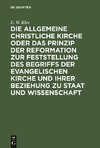 Die allgemeine christliche Kirche oder das Prinzip der Reformation zur Feststellung des Begriffs der Evangelischen Kirche und ihrer Beziehung zu Staat und Wissenschaft