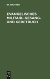 Evangelisches Militair- Gesang- und Gebetbuch