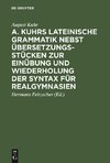 A. Kuhrs Lateinische Grammatik nebst Übersetzungsstücken zur Einübung und Wiederholung der Syntax für Realgymnasien