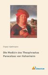 Die Medizin des Theophrastus Paracelsus von Hohenheim