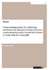 Compromising justice by enhancing disclosure. The dilemma of those who have a non-conviction police record who choose to work with the vulnerable