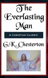 The Everlasting Man Complete and Unabridged