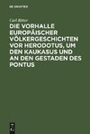 Die Vorhalle Europäischer Völkergeschichten vor Herodotus, um den Kaukasus und an den Gestaden des Pontus