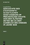 Geschichte der staatswirthschaftlichen Gesetzgebung im preußischen Staate : von den ältesten Zeiten bis zu dem Ausbruch des Krieges im Jahre 1806. Band 1