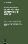 Könnig Heinrich der Fünfte. König Heinrich der Sechste, 1ter, 2ter und 3ter Theil