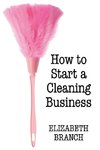 How To Start A Cleaning Business