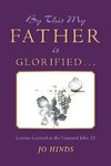 By This My Father Is Glorified . . .