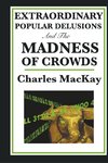 Extraordinary Popular Delusions and the Madness of Crowds