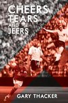 CHEERS TEARS & JEERS - A HIST