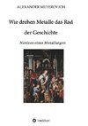 Wie drehen Metalle das Rad der Geschichte