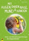 Mit Augen, Ohren, Nase, Mund und Händen. Sinnes- und Wahrnehmungserfahrungen für Krippenkinder