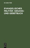 Evangelisches Militär- Gesang- und Gebetbuch