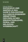 Empirismus und Skepsis in Dav. Hume's Philosophie als abschließender Zersetzung der englischen Erkenntnisslehre, Moral und Religionswissenschaft