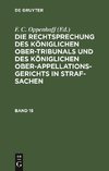 Die Rechtsprechung des Königlichen Ober-Tribunals und des Königlichen Ober-Appellations-Gerichts in Straf-Sachen. Band 15