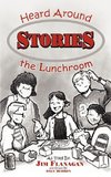 STORIES HEARD AROUND THE LUNCHROOM