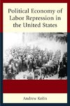 Political Economy of Labor Repression in the United States