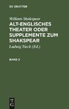 William Shakspear: Alt-englisches Theater oder Supplemente zum Shakspear. Band 2