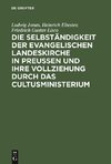 Die Selbständigkeit der evangelischen Landeskirche in Preussen und ihre Vollziehung durch das Cultusministerium