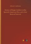 History of Negro Soldiers in the Spanish-American War, and other Items of Interest