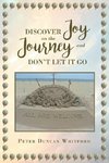 Discover Joy On The Journey And Don't Let it Go