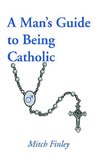 A Man's Guide to Being Catholic