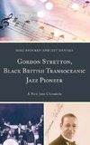 Gordon Stretton, Black British Transoceanic Jazz Pioneer