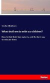 What shall we do with our children?