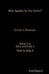 Who Speaks for the Victim? Crime in America  what it is   who commits it how to stop it