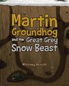 Martin Groundhog and the Great Grey Snow Beast