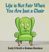 Life is Not Fair When You Are Just a Chair