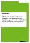 Industrie 4.0, Big Data und Business Intelligence. Die Möglichkeiten der Digitalisierung der Produktion im Hinblick auf Datensammlung und -auswertung