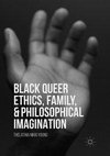 Black Queer Ethics, Family, and Philosophical Imagination