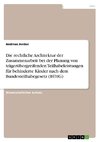 Die rechtliche Architektur der Zusammenarbeit bei der Planung von trägerübergreifenden Teilhabeleistungen für behinderte Kinder nach dem Bundesteilhabegesetz (BTHG)