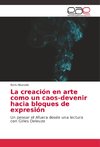 La creación en arte como un caos-devenir hacia bloques de expresión