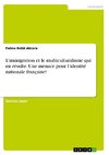 L'immigration et le multiculturalisme qui en résulte. Une menace pour l'identité nationale française?