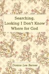 Searching, Looking I Don't Know Where for God