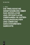 Die preussische Gesetzgebung über das mündliche und öffentliche Verfahren in Untersuchungssachen und über die Geschworenen-Gerichte