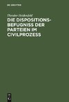 Die Dispositionsbefugniß der Parteien im Civilprozeß