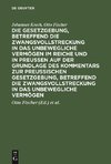 Die Gesetzgebung, betreffend die Zwangsvollstreckung in das unbewegliche Vermögen im Reiche und in Preussen auf der Grundlage des Kommentars zur preussischen Gesetzgebung, betreffend die Zwangsvollstreckung in das unbewegliche Vermögen