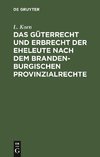 Das Güterrecht und Erbrecht der Eheleute nach dem brandenburgischen Provinzialrechte